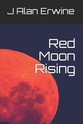 Red Moon Rising by J. Alan Erwine