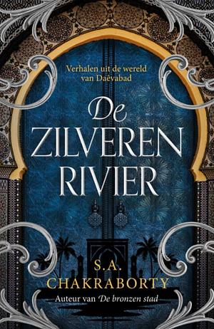 De zilveren rivier: Verhalen uit de wereld van Daêvabad by S.A. Chakraborty