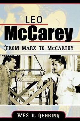 Leo McCarey: From Marx to McCarthy by Wes D. Gehring