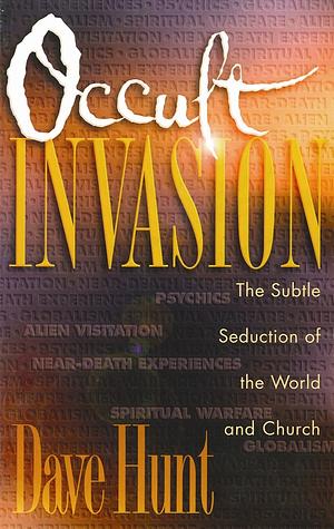 Occult Invasion: The Subtle Seduction of the World and Church by Dave Hunt