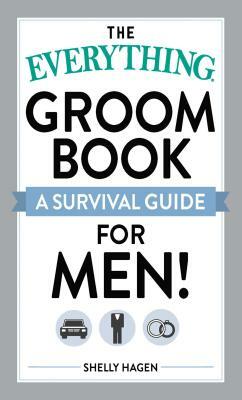 The Everything Groom Book: A Survival Guide for Men! by Shelly Hagen