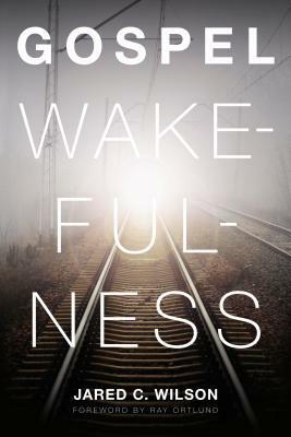 Gospel Wakefulness by Jared C. Wilson