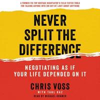 Never Split the Difference: Negotiating as If Your Life Depended on It by Tahl Raz, Chris Voss