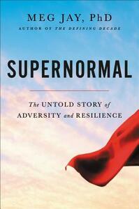 Supernormal: The Untold Story of Adversity and Resilience by Meg Jay