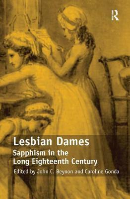 Lesbian Dames: Sapphism in the Long Eighteenth Century by Caroline Gonda