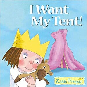 I Want My Tent!: Little Princess Story Book by Tony Ross