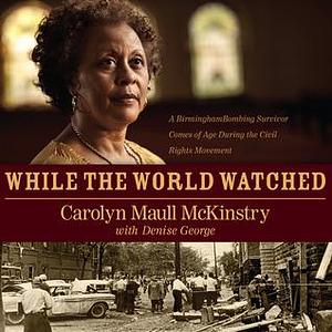 While the World Watched: A Birmingham Bombing Survivor Comes of Age during the Civil Rights Movement by Denise George, Felicia Bullock