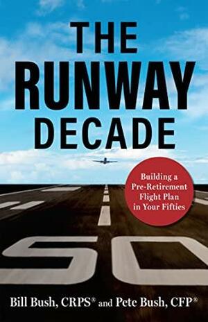 The Runway Decade: Building a Pre-Retirement Flight Plan in Your Fifties by Pete Bush, Pete Bush, CFP, CFP