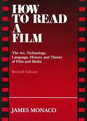 How to Read a Film: The Art, Technology, Language, History, and Theory of Film and Media by James Monaco