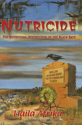 Nutricide: The Nutritional Destruction of the Black Race by Llaila O. Afrika