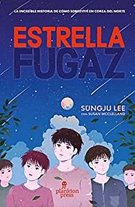 Estrella Fugaz: La increíble historia de cómo sobreviví en Corea del Norte by Sungju Lee e Susan McClelland