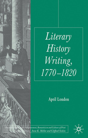 Literary History Writing, 1770-1820 by April London