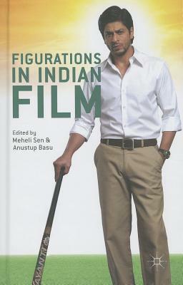 Figurations in Indian Film by Meheli Sen, Anustup Basu