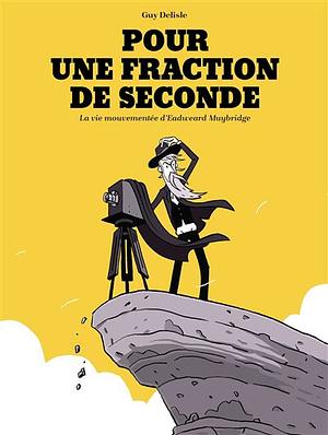 Pour une fraction de seconde: La vie mouvementée d'Eadweard Muybridge by Guy Delisle