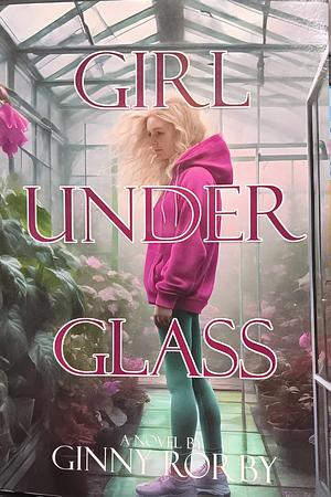 Girl Under Glass by Ginny Rorby