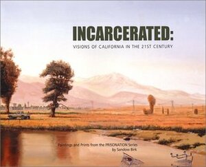 Incarcerated: Visions of California in the 21st Century by Sandow Birk, Meg Linton