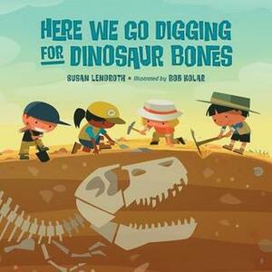 Here We Go Digging for Dinosaur Bones by Susan Lendroth, Bob Kolar