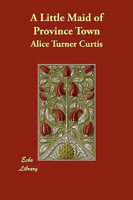 A Little Maid of Province Town by Alice Turner Curtis