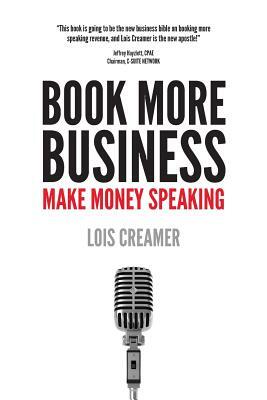 Book More Business: Make Money Speaking by Lois Creamer