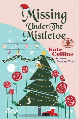 Missing Under The Mistletoe: A Flower Shop Mystery Christmas Novella by Kate Collins