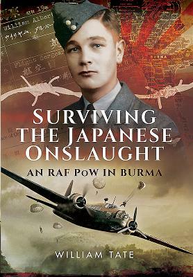 Surviving the Japanese Onslaught: An RAF POW in Burma by William Tate