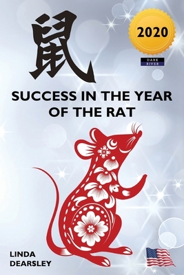 Success in the Year of the Rat 2020: Chinese Horoscope by Linda Dearsley