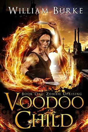 Voodoo Child (Zombie Uprising, #1) by William Burke