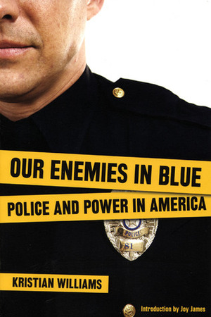 Our Enemies in Blue: Police and Power in America by Kristian Williams