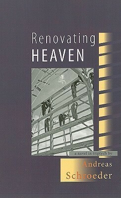 Renovating Heaven: A Novel in Triptych by Andreas Schroeder