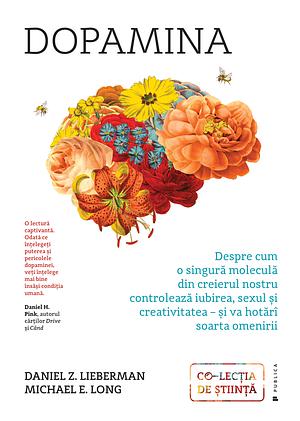 Dopamina. Despre cum o singură moleculă din creierul nostru controlează iubirea, sexul și creativitatea – și va hotărî soarta omenirii by Daniel Z. Lieberman, Michael E. Long