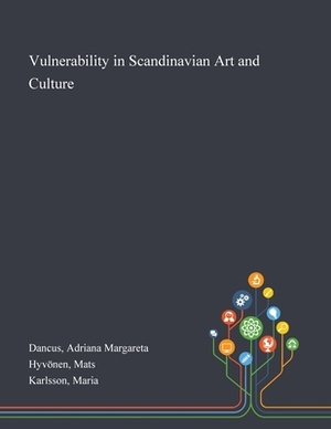 Vulnerability in Scandinavian Art and Culture by Maria Karlsson, Adriana Margareta Dancus, Mats Hyvönen