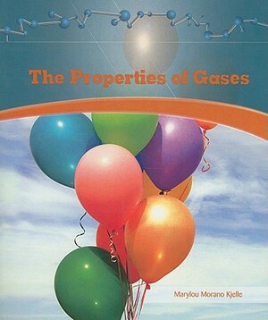 The Properties of Gases by Marylou Morano Kjelle