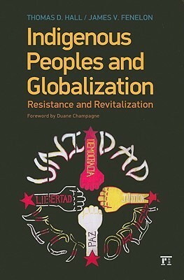 Indigenous Peoples and Globalization: Resistance and Revitalization by Thomas D. Hall, James V. Fenelon