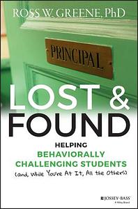 Lost and Found: Helping Behaviorally Challenging Students (And, While You're at It, All the Others) by Ross W. Greene