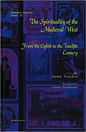 The Spirituality of the Medieval West: From the Eighth to the Twelfth Century by André Vauchez