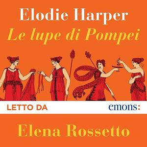 Le Lupe di Pompei by Elodie Harper, Elena Rossetto