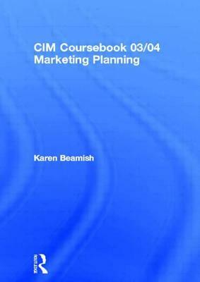 CIM Coursebook 03/04 Marketing Planning by Karen Beamish, Ruth Ashford