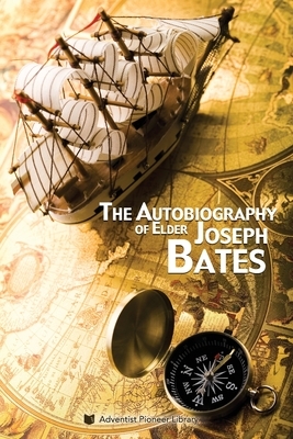 The Autobiography of Elder Joseph Bates by Joseph Bates