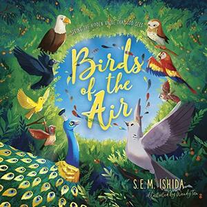 Birds of the Air: Seeing the Hidden Value That God Sees by S.E.M. Ishida