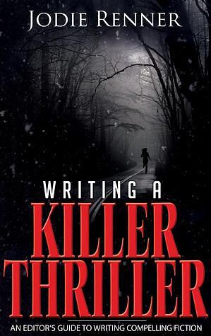 Writing a Killer Thriller:An Editor's Guide to Writing Compelling Fiction by Jodie Renner, Jodie Renner