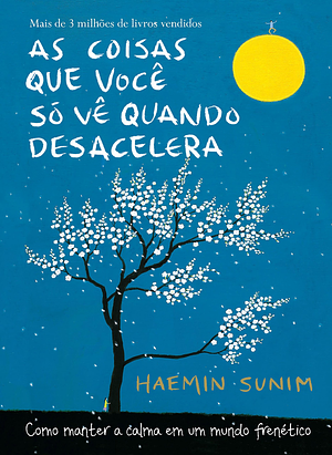 As coisas que você só vê quando desacelera: Como manter a calma em um mundo frenético by Haemin Sunim