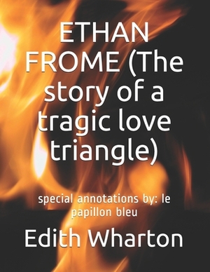 ETHAN FROME (The story of a tragic love triangle): special annotations by: le papillon bleu by Edith Wharton