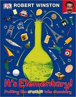 It's Elementary!: Putting The Crackle Into Chemistry by Robert Winston