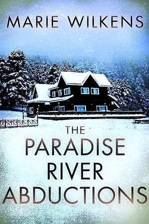 The Paradise River Abductions: A Riveting Kidnapping Mystery by Marie Wilkens, Marie Wilkens