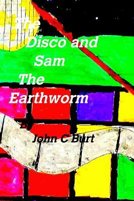 The Disco and Sam the Earthworm by John C. Burt