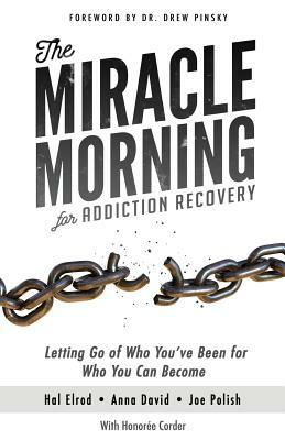 The Miracle Morning for Addiction Recovery: Letting Go of Who You've Been for Who You Can Become by Joe Polish, Anna David, Hal Elrod, Honoree Corder