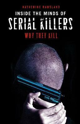 Inside the Minds of Serial Killers: Why They Kill by Katherine Ramsland