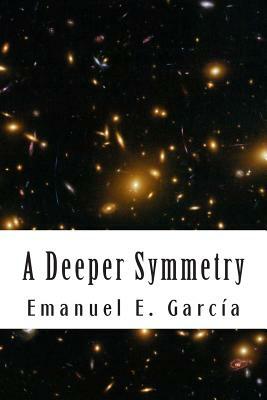 A Deeper Symmetry by Emanuel E. Garcia