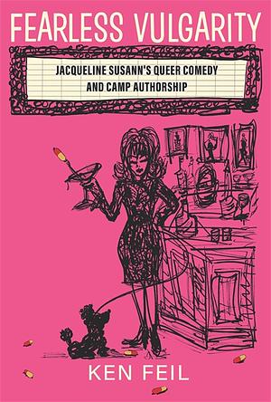 Fearless Vulgarity: Jacqueline Susann's Queer Comedy and Camp Authorship by Ken Feil