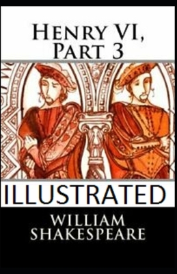 Henry VI, Part 3 Illustrated by William Shakespeare